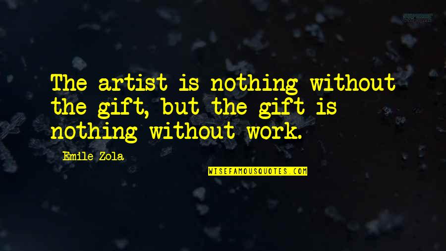 Zola Emile Quotes By Emile Zola: The artist is nothing without the gift, but