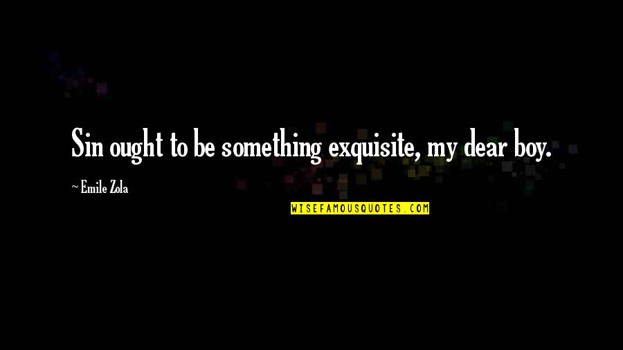 Zola Emile Quotes By Emile Zola: Sin ought to be something exquisite, my dear Zola Emile Quotes By Emile Zola: Sin ought to be something exquisite, my dear