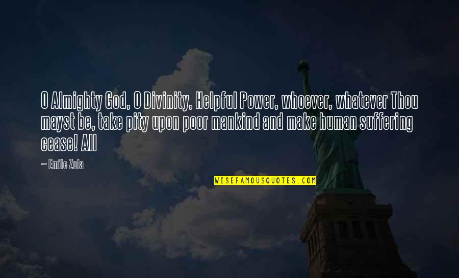 Zola Emile Quotes By Emile Zola: O Almighty God, O Divinity, Helpful Power, whoever, Zola Emile Quotes By Emile Zola: O Almighty God, O Divinity, Helpful Power, whoever,