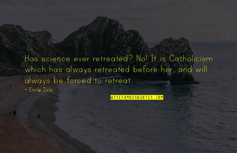 Zola Emile Quotes By Emile Zola: Has science ever retreated? No! It is Catholicism