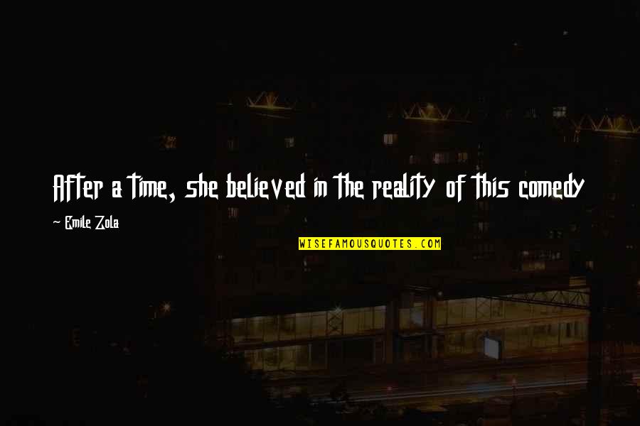 Zola Emile Quotes By Emile Zola: After a time, she believed in the reality Zola Emile Quotes By Emile Zola: After a time, she believed in the reality