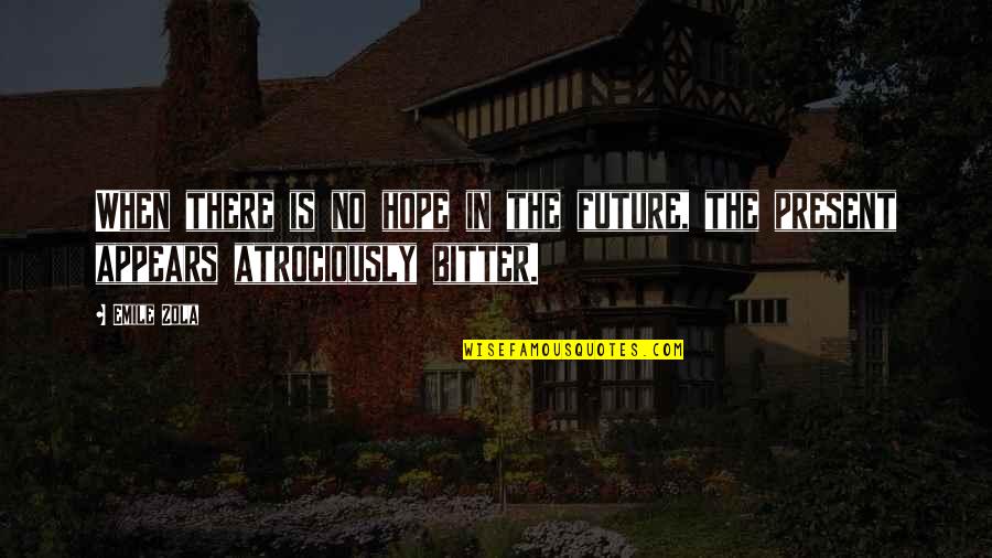 Zola Emile Quotes By Emile Zola: When there is no hope in the future, Zola Emile Quotes By Emile Zola: When there is no hope in the future,