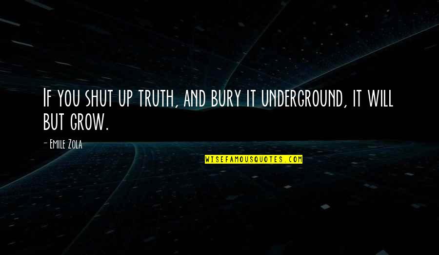 Zola Emile Quotes By Emile Zola: If you shut up truth, and bury it