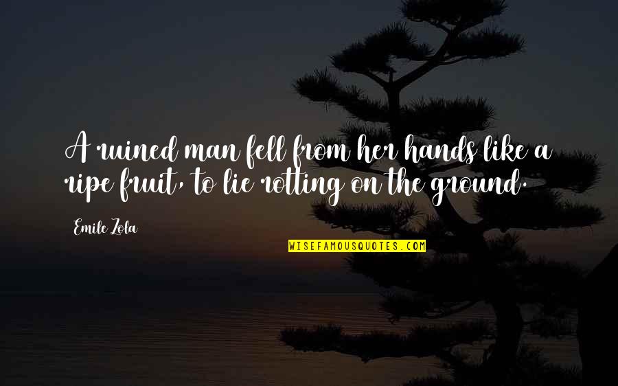 Zola Emile Quotes By Emile Zola: A ruined man fell from her hands like