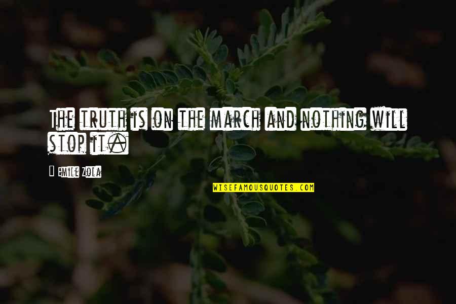 Zola Emile Quotes By Emile Zola: The truth is on the march and nothing