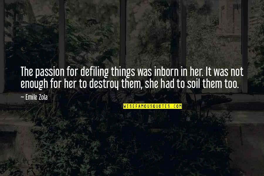 Zola Emile Quotes By Emile Zola: The passion for defiling things was inborn in Zola Emile Quotes By Emile Zola: The passion for defiling things was inborn in