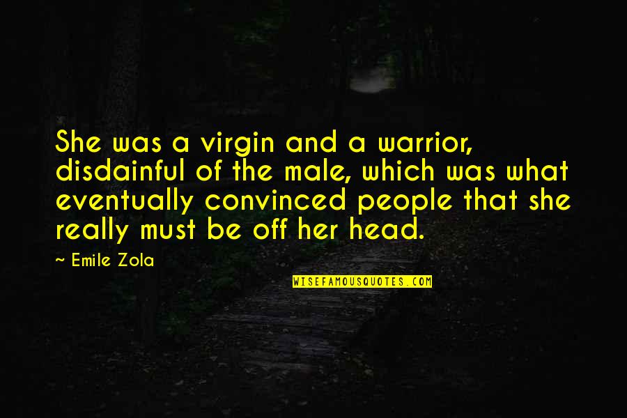 Zola Emile Quotes By Emile Zola: She was a virgin and a warrior, disdainful Zola Emile Quotes By Emile Zola: She was a virgin and a warrior, disdainful