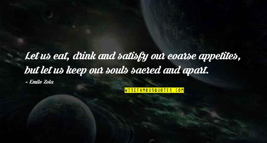 Zola Emile Quotes By Emile Zola: Let us eat, drink and satisfy our coarse Zola Emile Quotes By Emile Zola: Let us eat, drink and satisfy our coarse