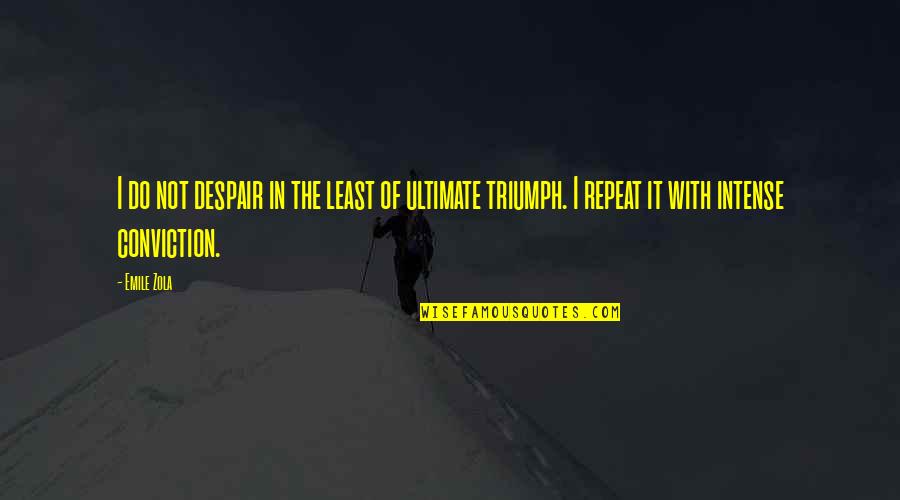 Zola Emile Quotes By Emile Zola: I do not despair in the least of Zola Emile Quotes By Emile Zola: I do not despair in the least of
