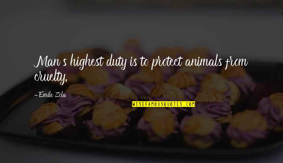 Zola Emile Quotes By Emile Zola: Man's highest duty is to protect animals from Zola Emile Quotes By Emile Zola: Man's highest duty is to protect animals from