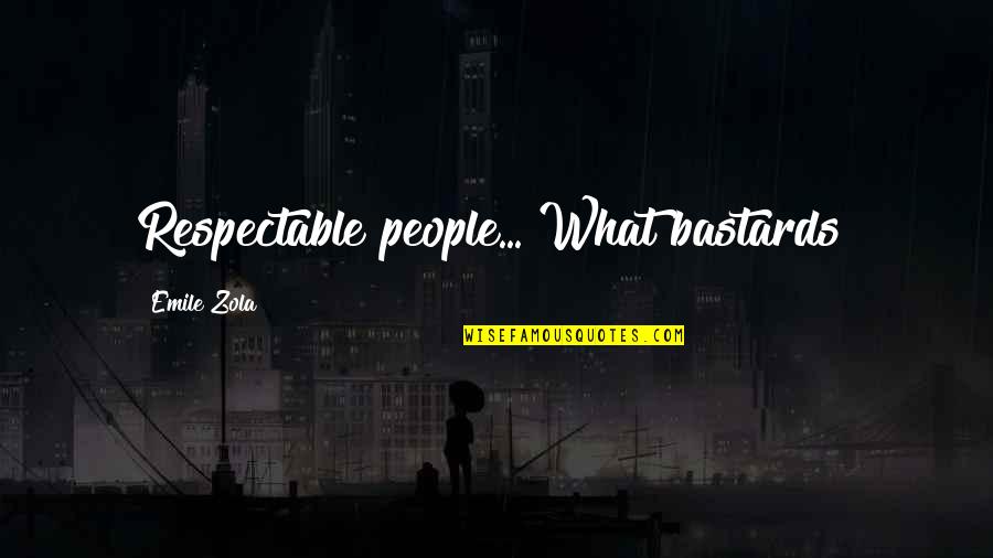 Zola Emile Quotes By Emile Zola: Respectable people... What bastards! Zola Emile Quotes By Emile Zola: Respectable people... What bastards!