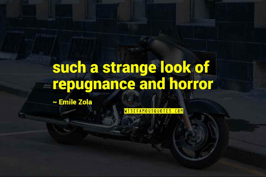 Zola Emile Quotes By Emile Zola: such a strange look of repugnance and horror Zola Emile Quotes By Emile Zola: such a strange look of repugnance and horror