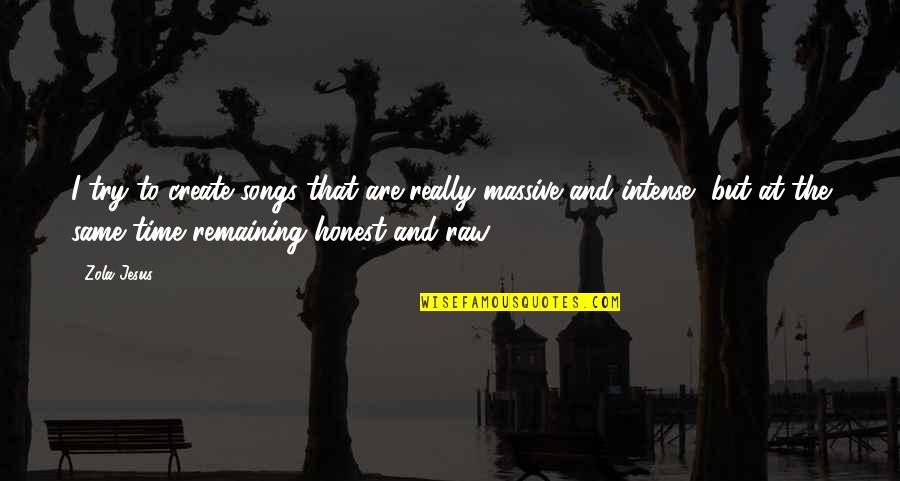Zola Jesus Quotes By Zola Jesus: I try to create songs that are really Zola Jesus Quotes By Zola Jesus: I try to create songs that are really