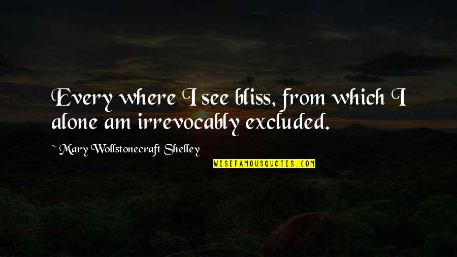 Zola Story Quotes By Mary Wollstonecraft Shelley: Every where I see bliss, from which I