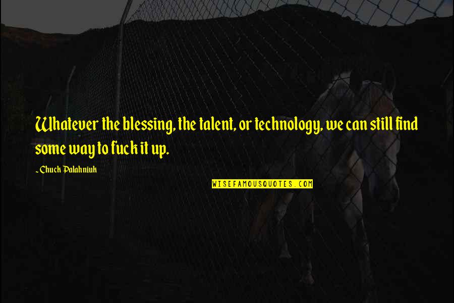 Zolaa01 Quotes By Chuck Palahniuk: Whatever the blessing, the talent, or technology, we