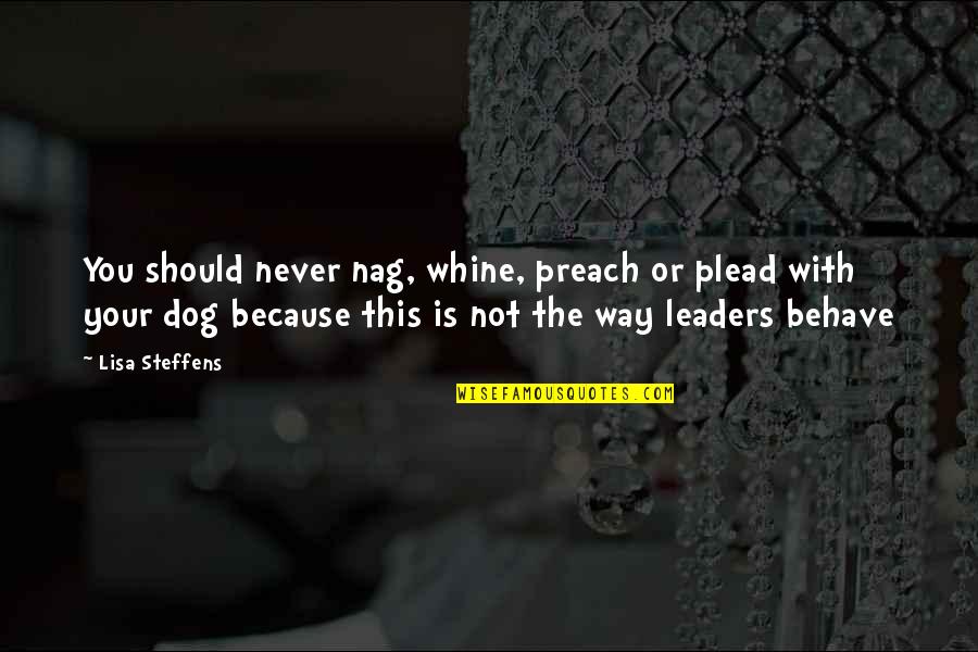 Zolan Kanno Quotes By Lisa Steffens: You should never nag, whine, preach or plead Zolan Kanno Quotes By Lisa Steffens: You should never nag, whine, preach or plead