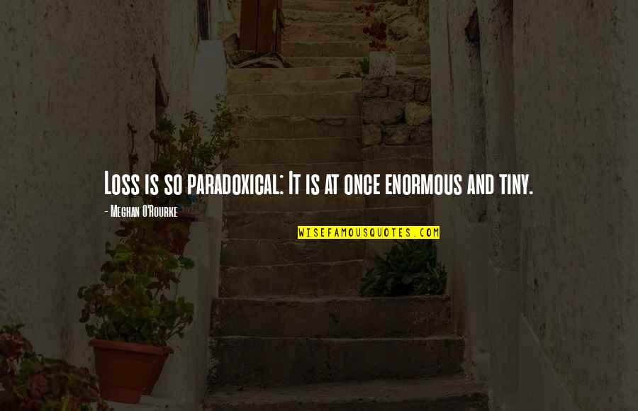 Zoland Diamonds Quotes By Meghan O'Rourke: Loss is so paradoxical: It is at once
