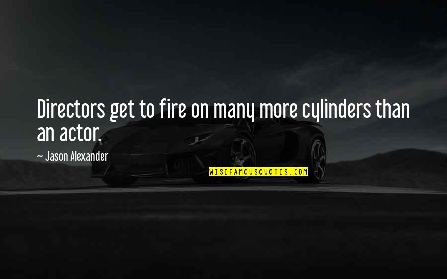 Zolciak Siarkowy Quotes By Jason Alexander: Directors get to fire on many more cylinders Zolciak Siarkowy Quotes By Jason Alexander: Directors get to fire on many more cylinders