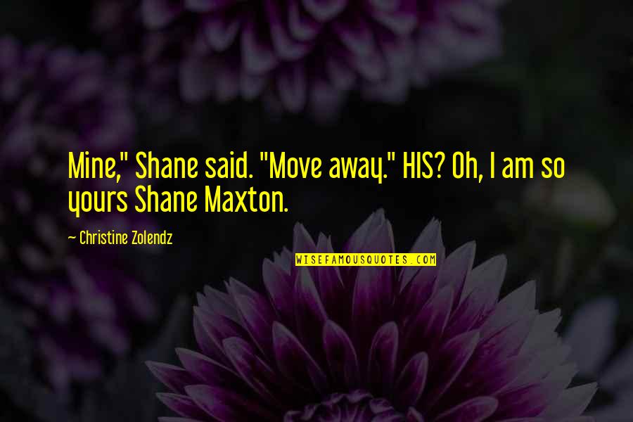 Zolendz Quotes By Christine Zolendz: Mine," Shane said. "Move away." HIS? Oh, I