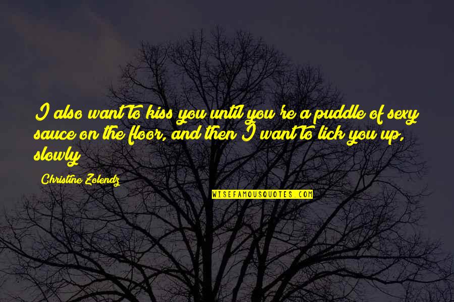 Zolendz Quotes By Christine Zolendz: I also want to kiss you until you're