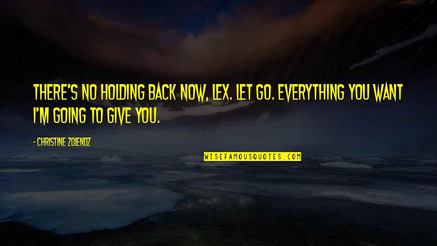 Zolendz Quotes By Christine Zolendz: There's no holding back now, Lex. Let go.
