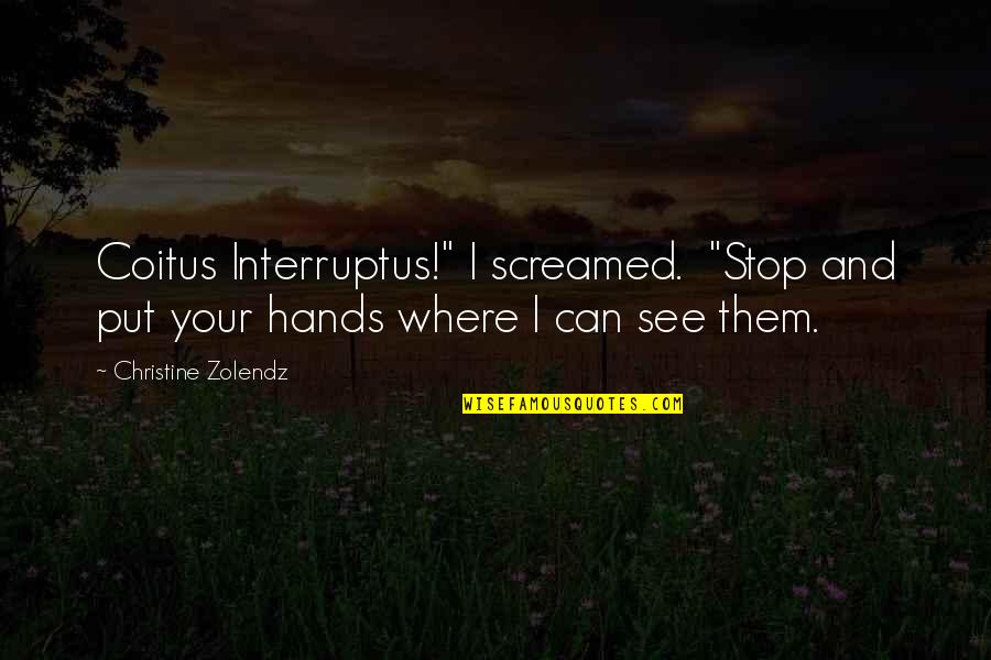 Zolendz Quotes By Christine Zolendz: Coitus Interruptus!" I screamed. "Stop and put your