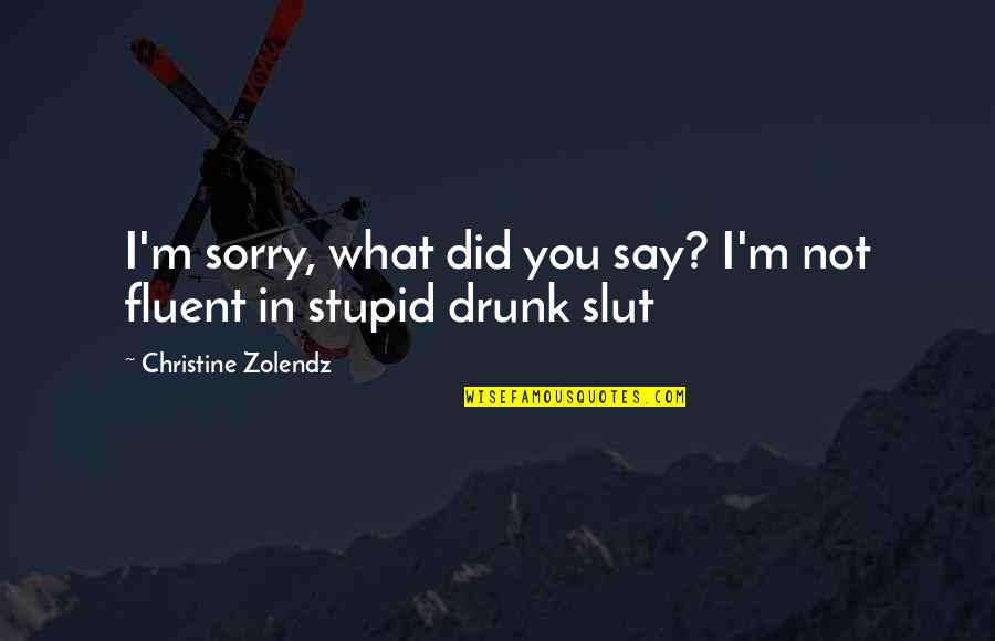 Zolendz Quotes By Christine Zolendz: I'm sorry, what did you say? I'm not