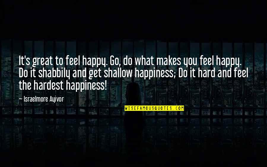 Zolile Hunt Quotes By Israelmore Ayivor: It's great to feel happy. Go, do what Zolile Hunt Quotes By Israelmore Ayivor: It's great to feel happy. Go, do what