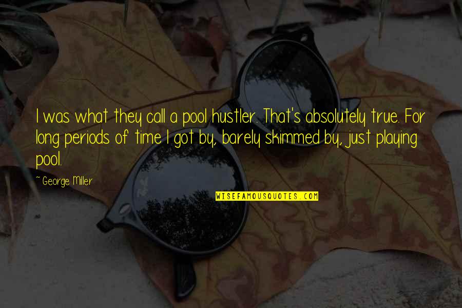 Zolinat Quotes By George Miller: I was what they call a pool hustler. Zolinat Quotes By George Miller: I was what they call a pool hustler.