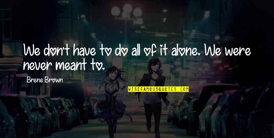 Zolinza Quotes By Brene Brown: We don't have to do all of it