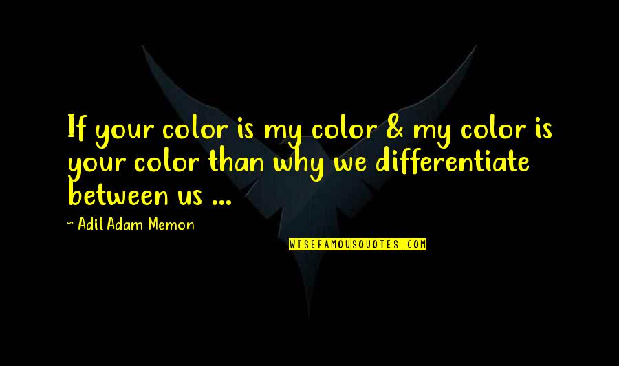 Zoliswa Matana Quotes By Adil Adam Memon: If your color is my color & my