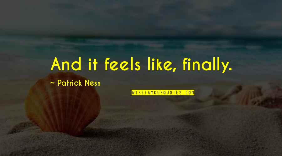 Zollar Barnesville Quotes By Patrick Ness: And it feels like, finally. Zollar Barnesville Quotes By Patrick Ness: And it feels like, finally.