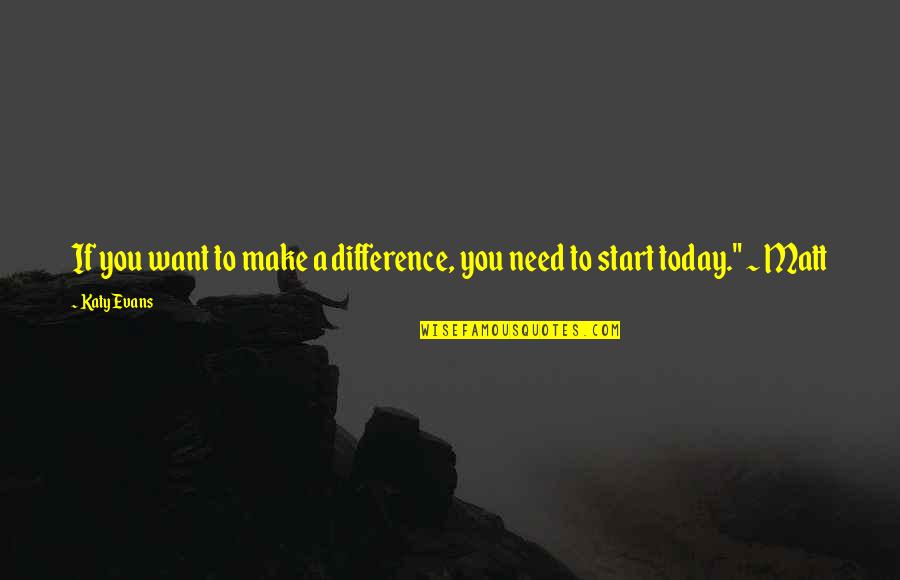 Zolloc Quotes By Katy Evans: If you want to make a difference, you