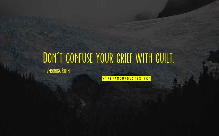 Zolotoi Quotes By Veronica Roth: Don't confuse your grief with guilt.