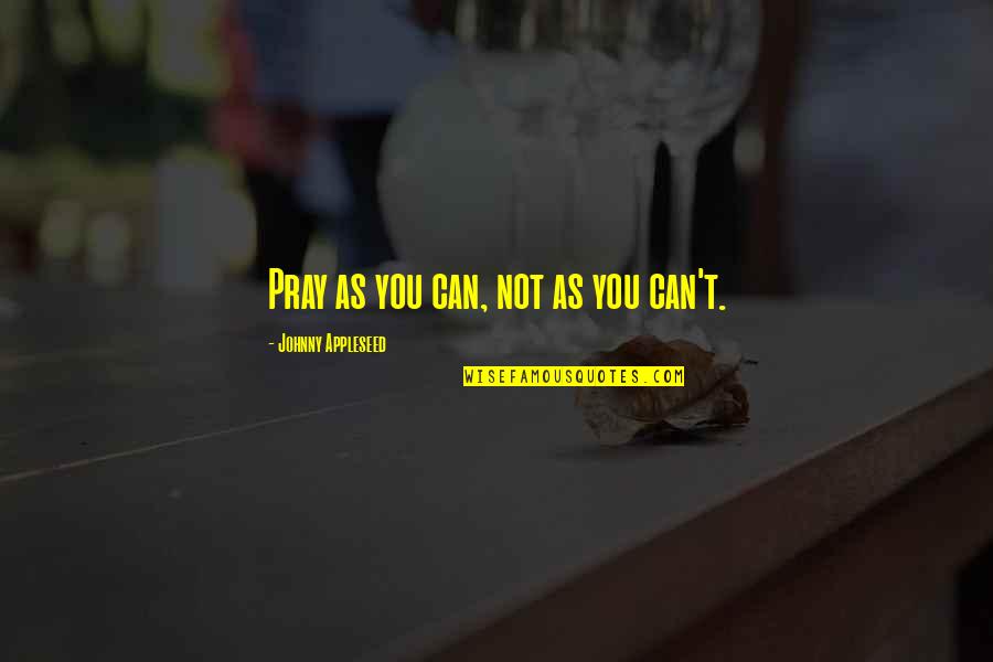 Zolotov Analitik Quotes By Johnny Appleseed: Pray as you can, not as you can't. Zolotov Analitik Quotes By Johnny Appleseed: Pray as you can, not as you can't.