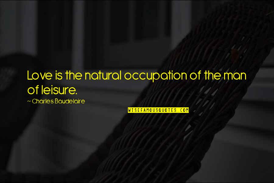 Zolotovalves Quotes By Charles Baudelaire: Love is the natural occupation of the man