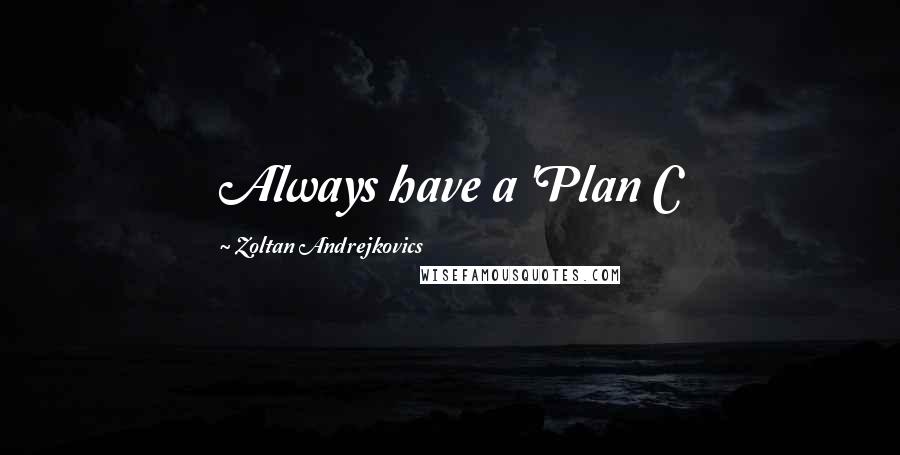 Zoltan Andrejkovics quotes: Always have a 'Plan C