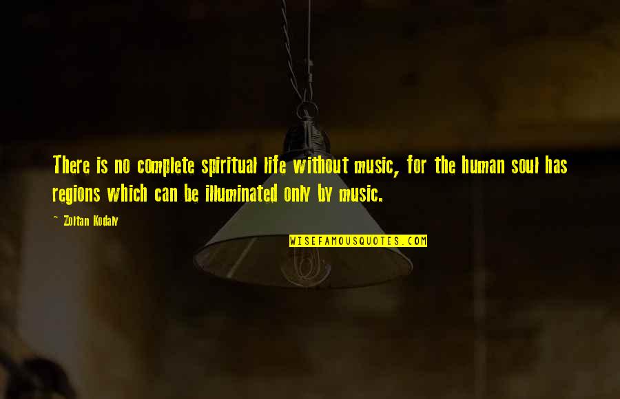 Zoltan Kodaly Quotes By Zoltan Kodaly: There is no complete spiritual life without music,