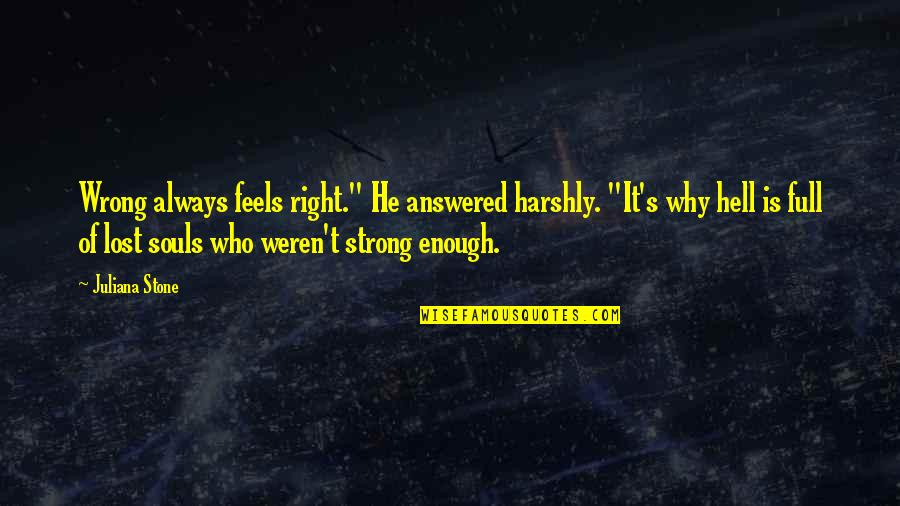 Zolten Chaney Quotes By Juliana Stone: Wrong always feels right." He answered harshly. "It's Zolten Chaney Quotes By Juliana Stone: Wrong always feels right." He answered harshly. "It's