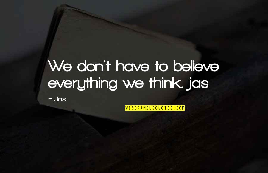 Zom B Quotes By Jas: We don't have to believe everything we think.