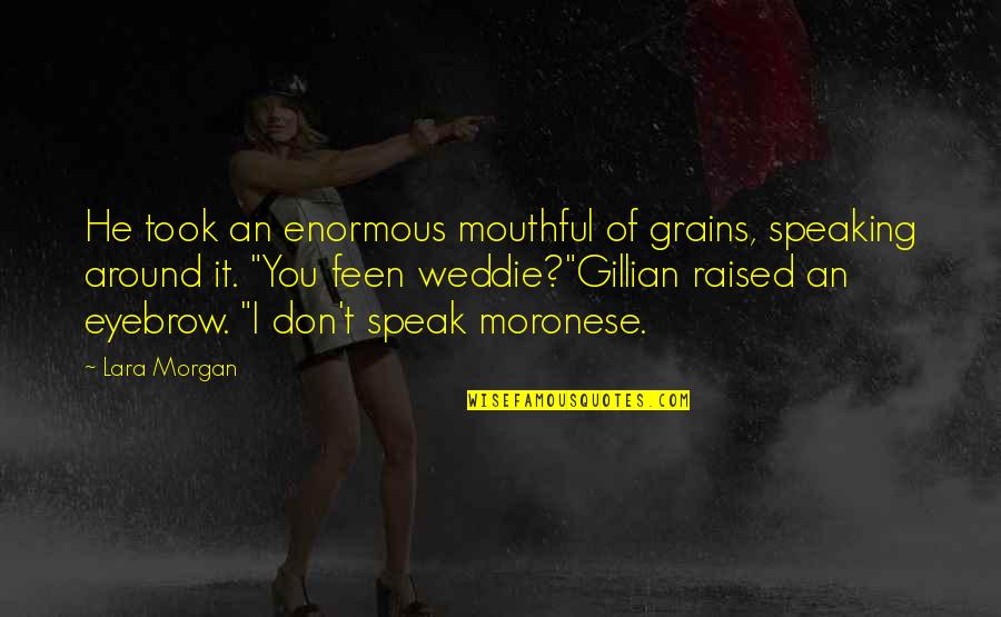 Zom Quotes By Lara Morgan: He took an enormous mouthful of grains, speaking Zom Quotes By Lara Morgan: He took an enormous mouthful of grains, speaking