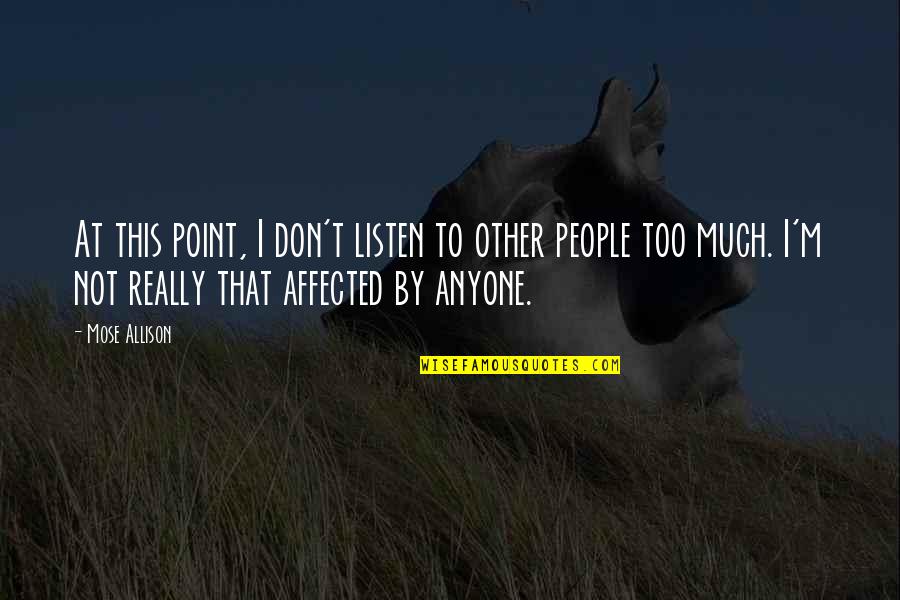 Zom Quotes By Mose Allison: At this point, I don't listen to other Zom Quotes By Mose Allison: At this point, I don't listen to other