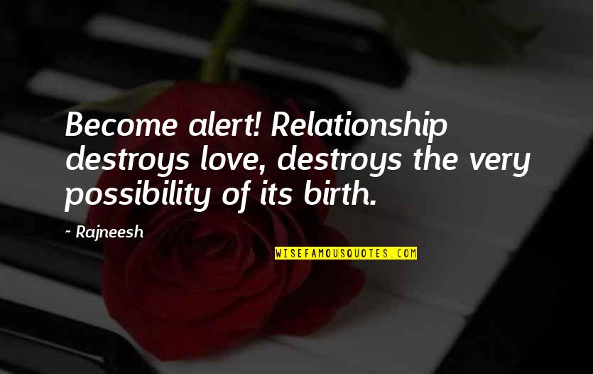 Zom Quotes By Rajneesh: Become alert! Relationship destroys love, destroys the very