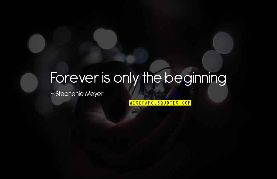 Zom Quotes By Stephenie Meyer: Forever is only the beginning Zom Quotes By Stephenie Meyer: Forever is only the beginning