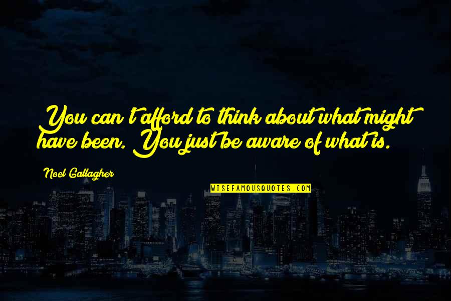 Zomb Quotes By Noel Gallagher: You can't afford to think about what might Zomb Quotes By Noel Gallagher: You can't afford to think about what might
