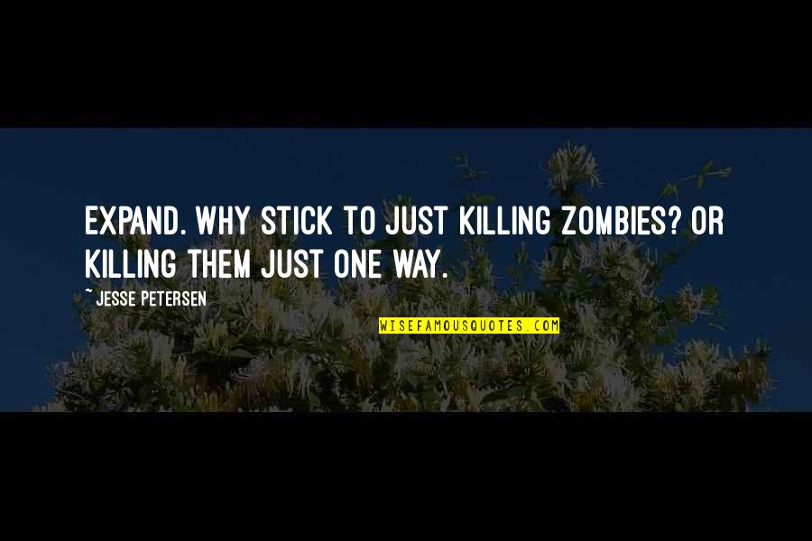 Zombie Apocalypse Quotes By Jesse Petersen: Expand. Why stick to just killing zombies? Or