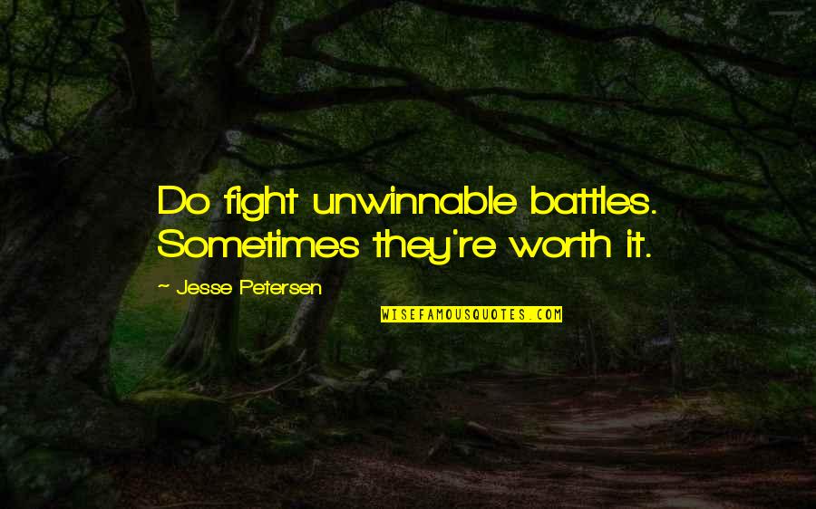 Zombie Apocalypse Quotes By Jesse Petersen: Do fight unwinnable battles. Sometimes they're worth it.