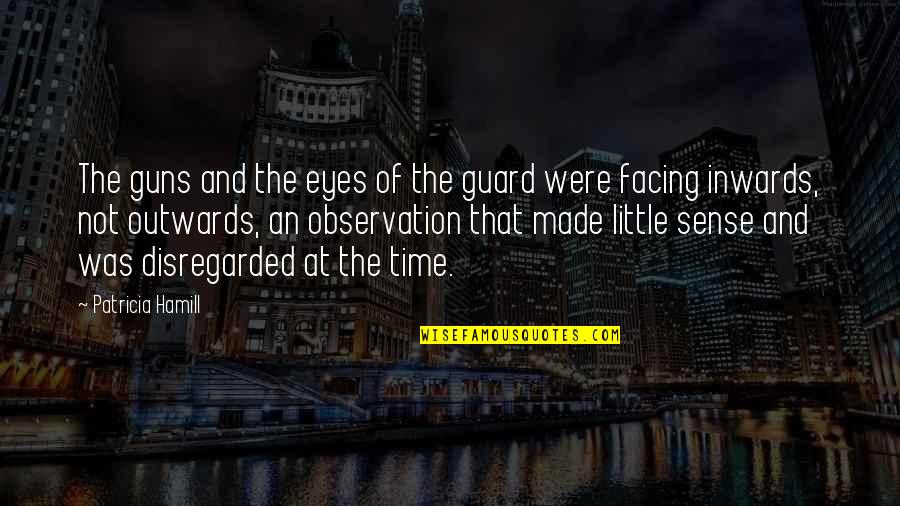 Zombie Apocalypse Quotes By Patricia Hamill: The guns and the eyes of the guard