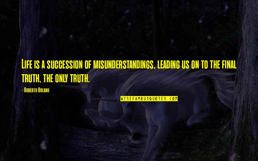 Zombie Birthday Quotes By Roberto Bolano: Life is a succession of misunderstandings, leading us