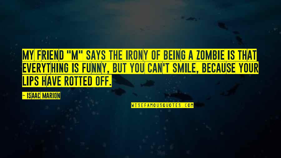 Zombie Funny Quotes By Isaac Marion: My friend "M" says the irony of being